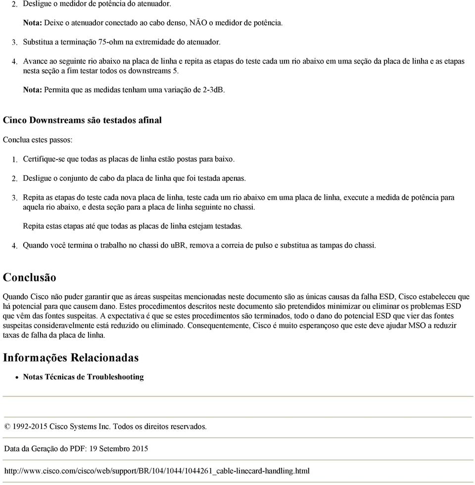 Nota: Permita que as medidas tenham uma variação de 2-3dB. Cinco Downstreams são testados afinal 3. Certifique-se que todas as placas de linha estão postas para baixo.