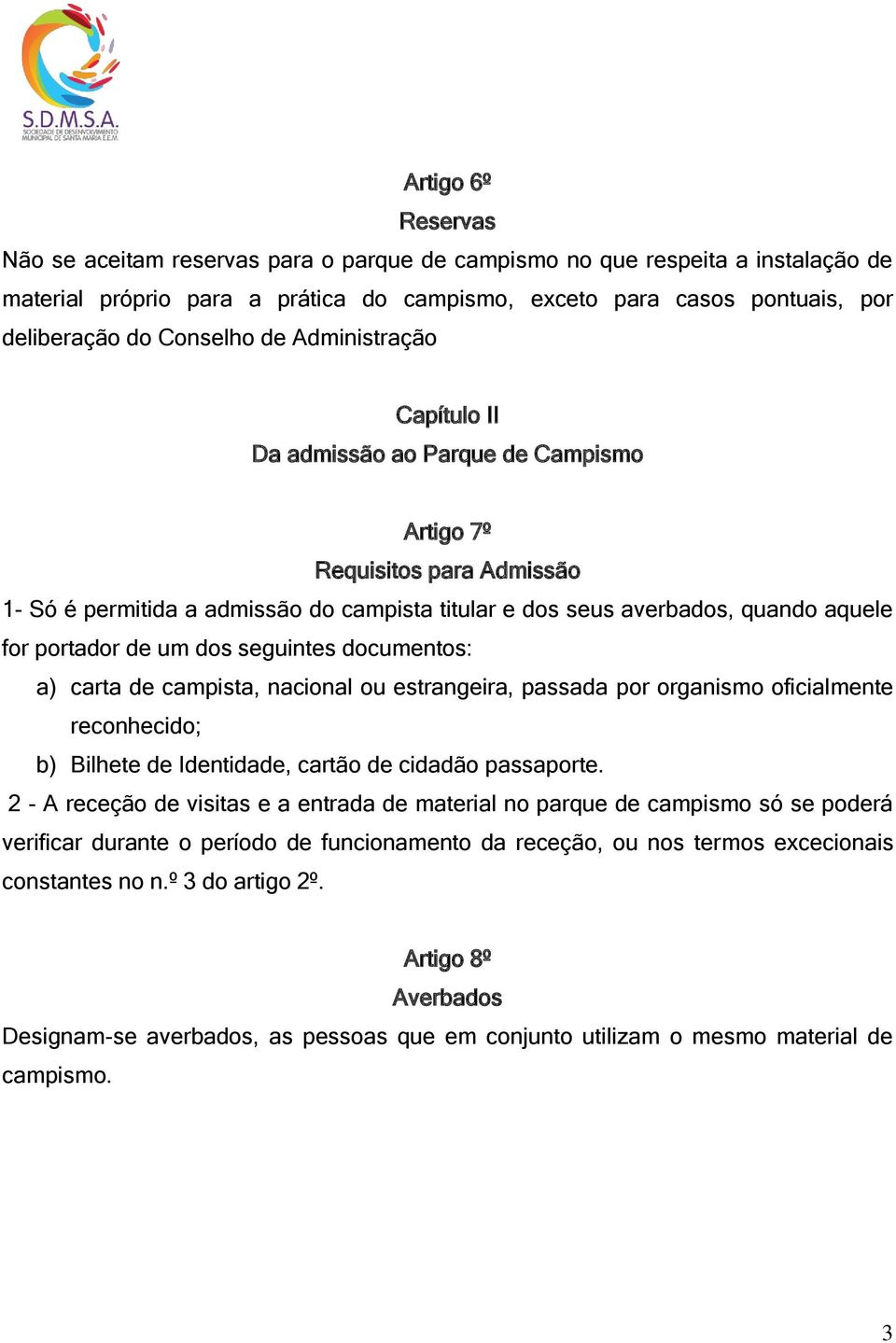 portador de um dos seguintes documentos: a) carta de campista, nacional ou estrangeira, passada por organismo oficialmente reconhecido; b) Bilhete de Identidade, cartão de cidadão passaporte.