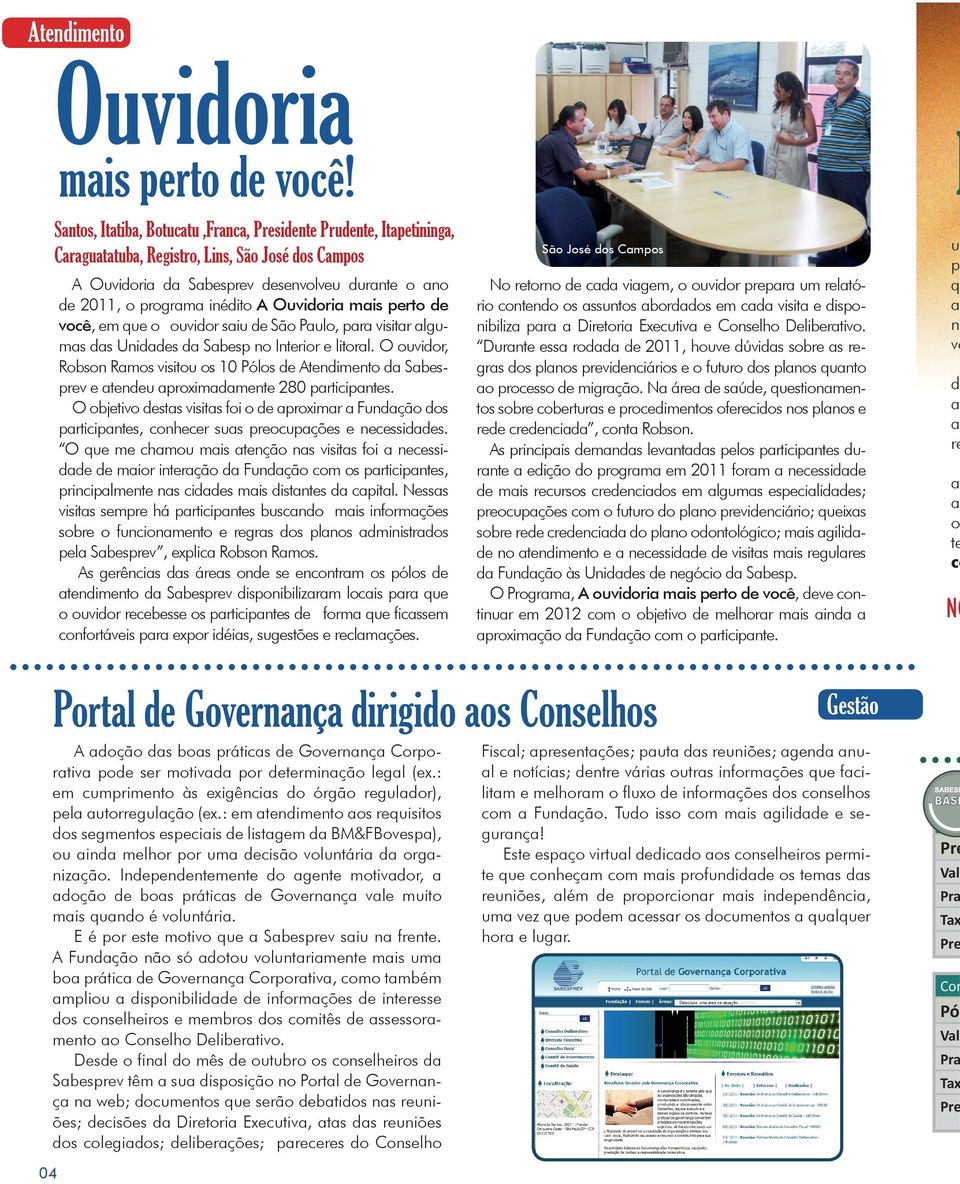 lgums ds Unids d Sbsp n Intrir litrl. O uvidr, Rbsn Rms visitu s 10 Póls Atndimnt d Sbsprv tnu prximdmnt 280 prticipnts. O bjtiv sts visits fi prximr Fundçã ds prticipnts, cnhcr sus prcupçõs ncssids.