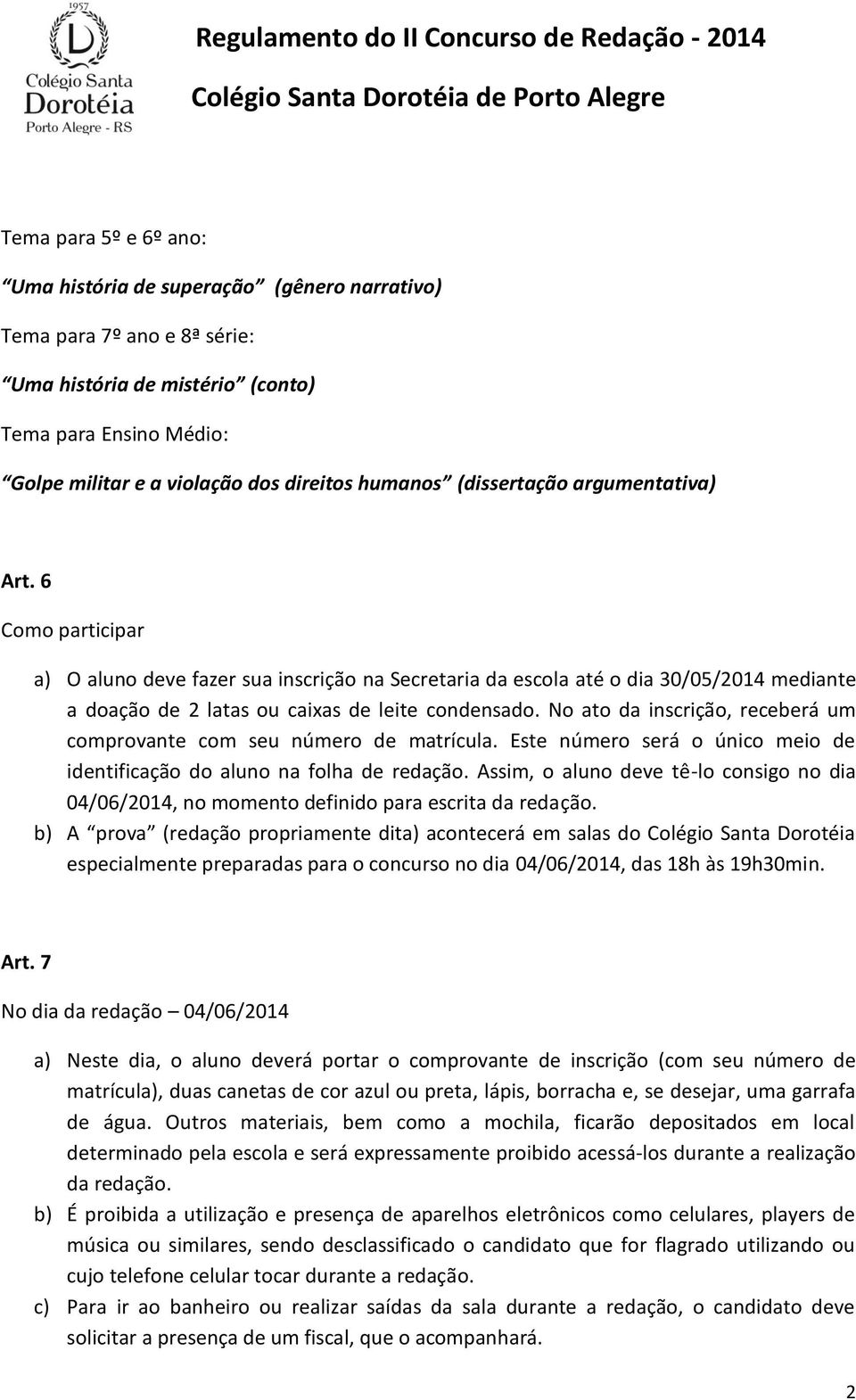 No ato da inscrição, receberá um comprovante com seu número de matrícula. Este número será o único meio de identificação do aluno na folha de redação.