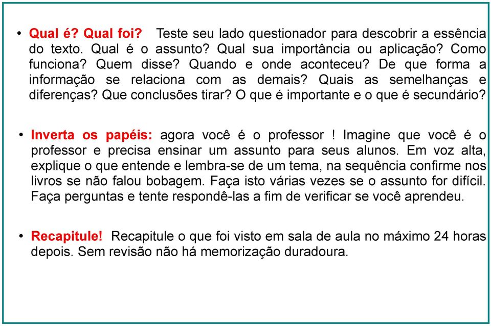 Imagine que você é o professor e precisa ensinar um assunto para seus alunos. Em voz alta, explique o que entende e lembra-se de um tema, na sequência confirme nos livros se não falou bobagem.