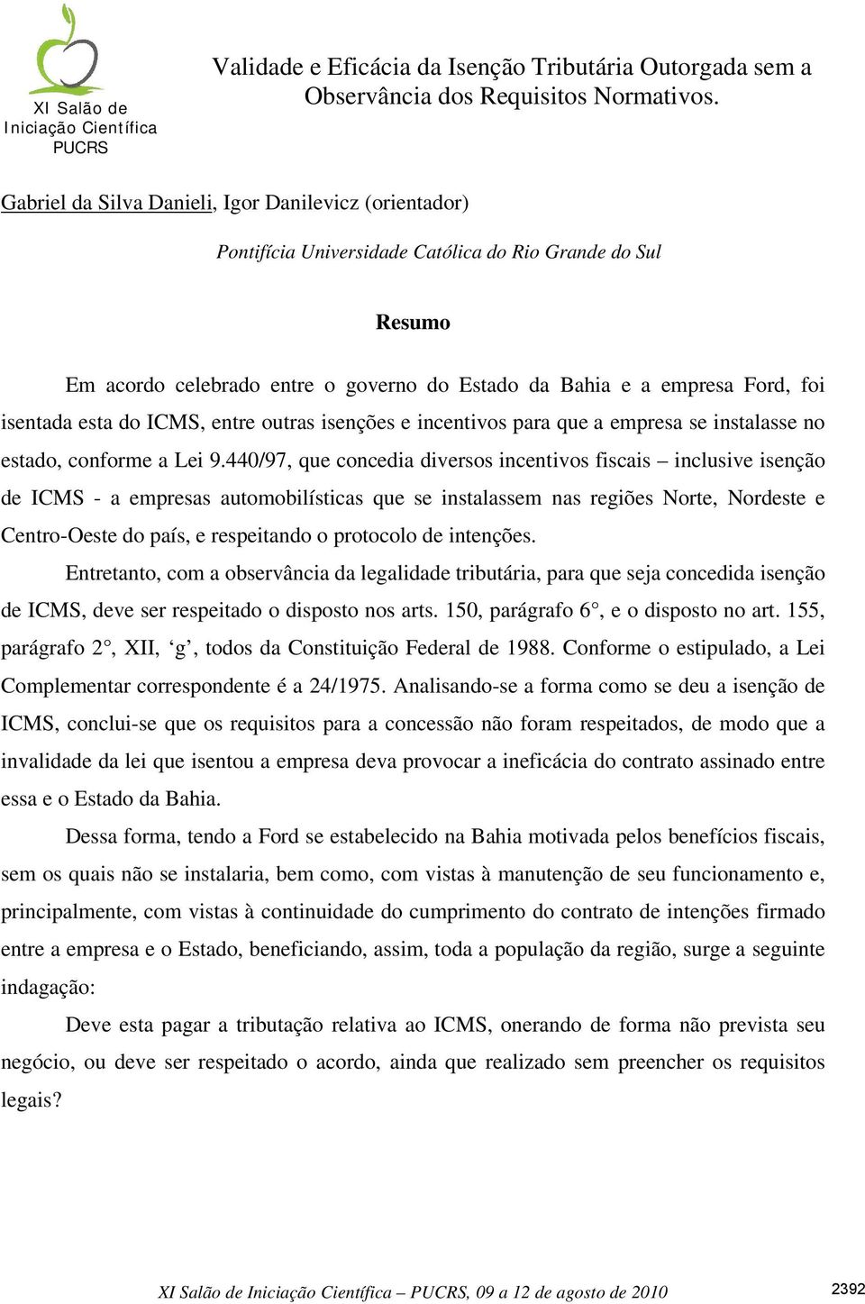 isentada esta do ICMS, entre outras isenções e incentivos para que a empresa se instalasse no estado, conforme a Lei 9.