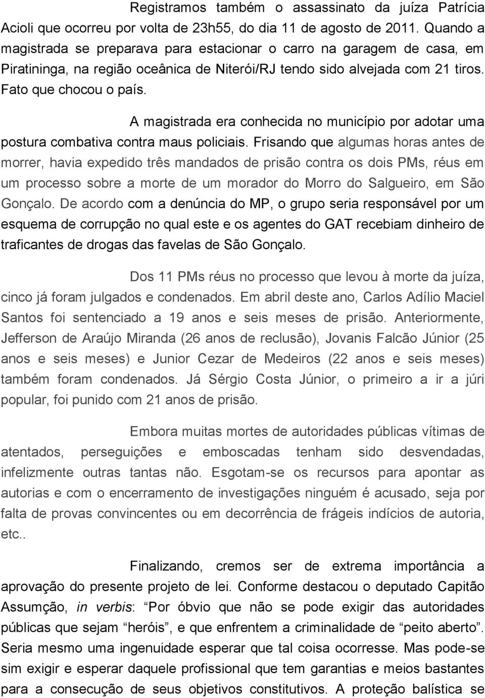 A magistrada era conhecida no município por adotar uma postura combativa contra maus policiais.