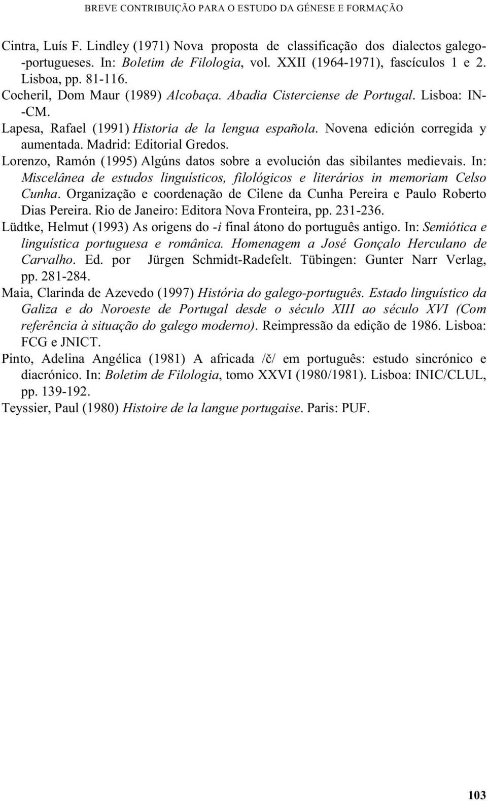 Novena edición corregida y aumentada. Madrid: Editorial Gredos. Lorenzo, Ramón Algúns datos sobre a evolución das sibilantes medievais.