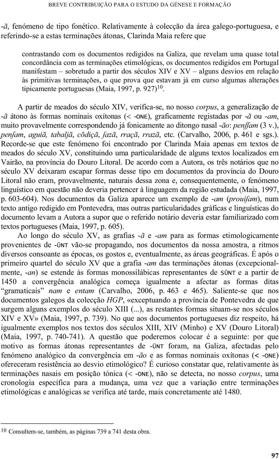 concordância com as terminações etimológicas, os documentos redigidos em Portugal manifestam sobretudo a partir dos séculos XIV e XV alguns desvios em relação às primitivas terminações, o que prova