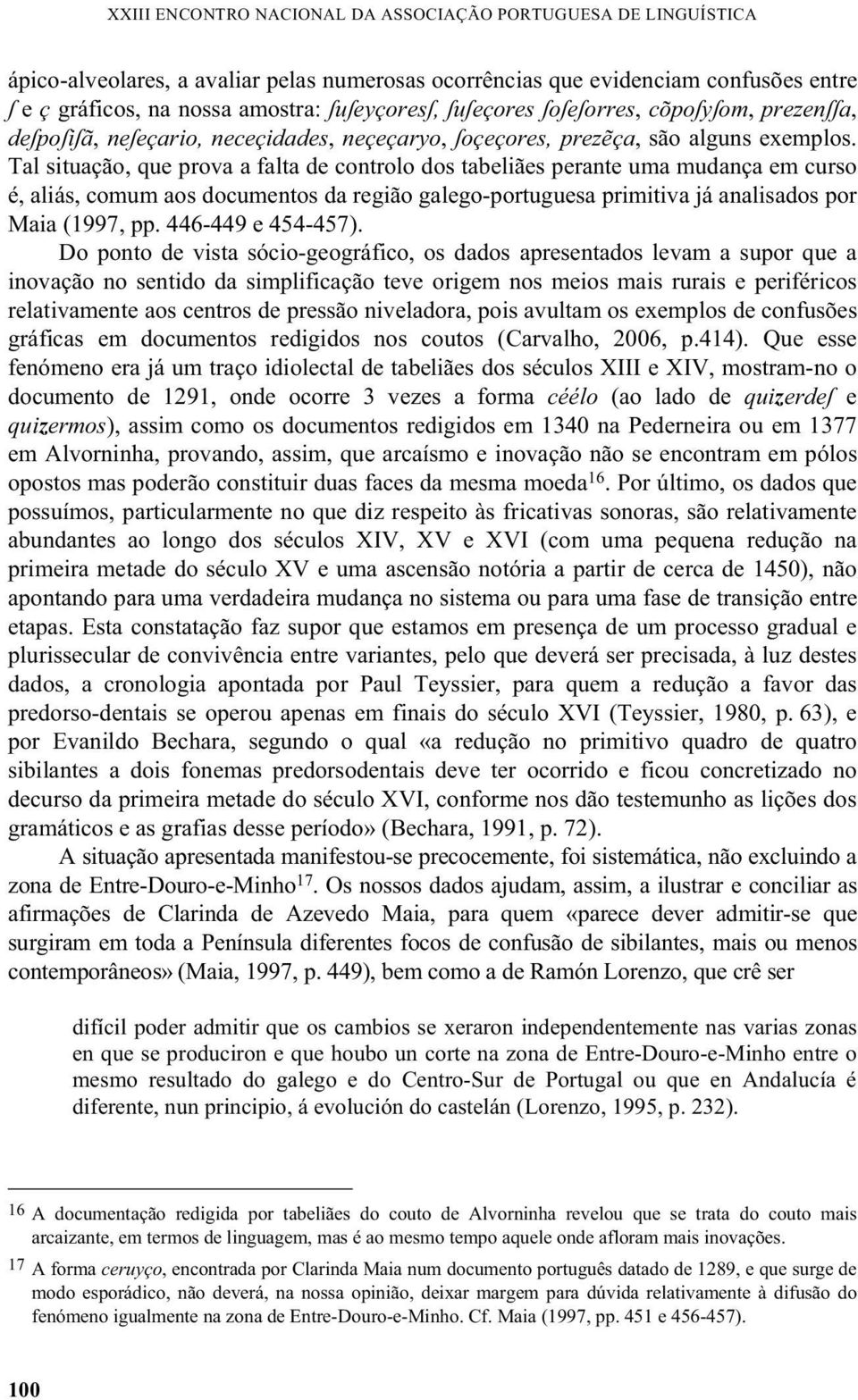 Tal situação, que prova a falta de controlo dos tabeliães perante uma mudança em curso é, aliás, comum aos documentos da região galego-portuguesa primitiva já analisados por Maia (1997, pp.