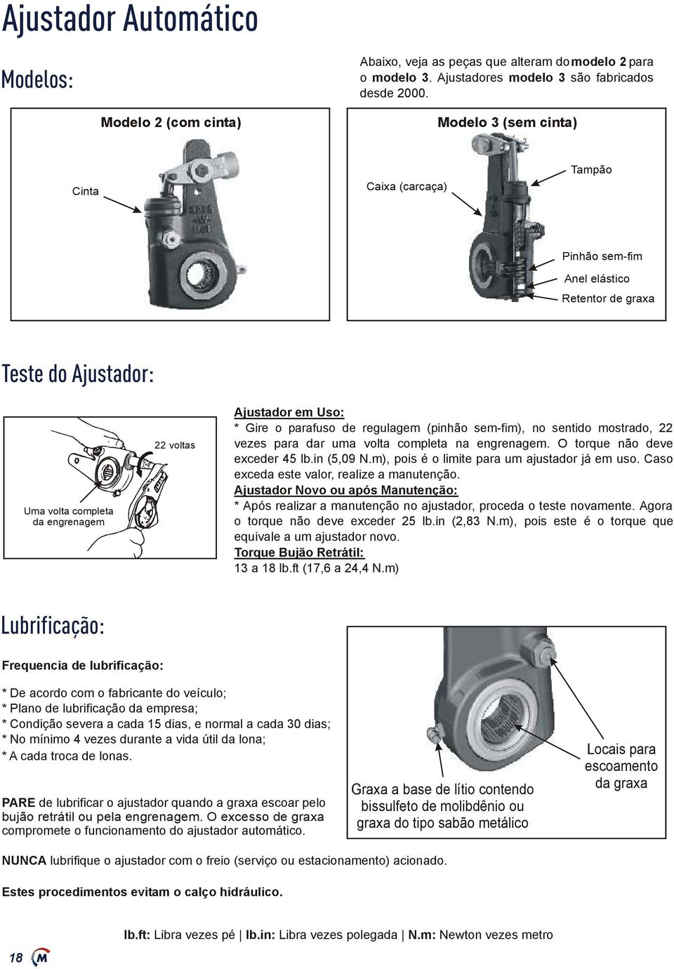 * Gire o parafuso de regulagem (pinhão sem-fim), no sentido mostrado, 22 vezes para dar uma volta completa na engrenagem. O torque não deve exceder 45 lb.in (5,09 N.