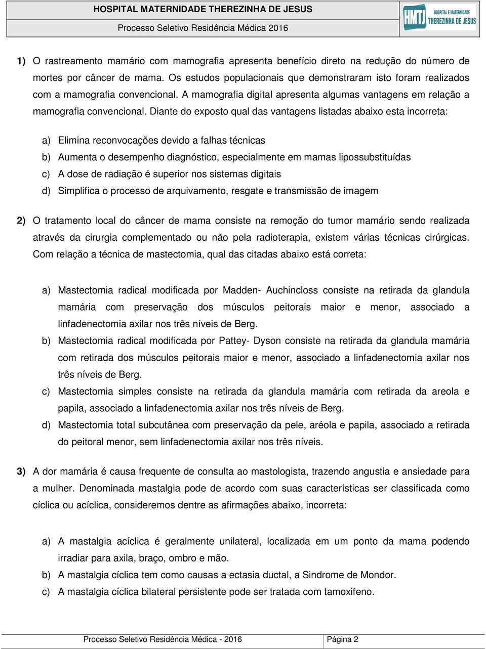 Diante do exposto qual das vantagens listadas abaixo esta incorreta: a) Elimina reconvocações devido a falhas técnicas b) Aumenta o desempenho diagnóstico, especialmente em mamas lipossubstituídas c)