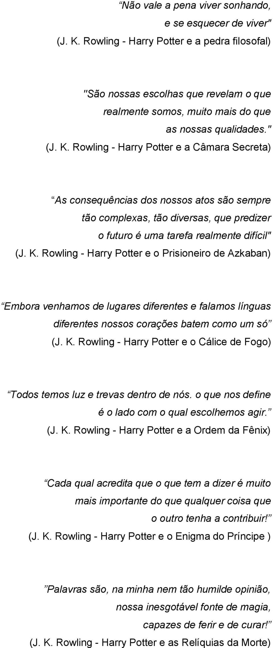 Rowling - Harry Potter e a Câmara Secreta) As consequências dos nossos atos são sempre tão complexas, tão diversas, que predizer o futuro é uma tarefa realmente difícil" (J. K.