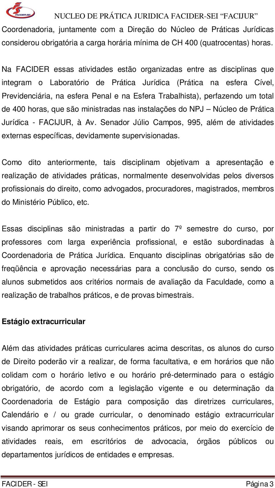 perfazendo um total de 400 horas, que são ministradas nas instalações do NPJ Núcleo de Prática Jurídica - FACIJUR, à Av.