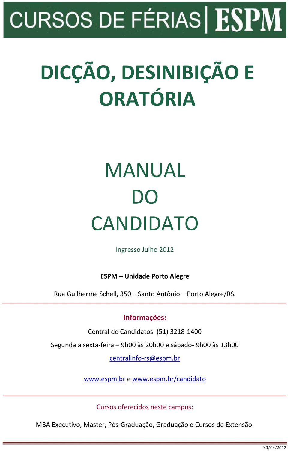 Informações: Central de Candidatos: (51) 3218 1400 Segunda a sexta feira 9h00 às 20h00 e sábado 9h00 às