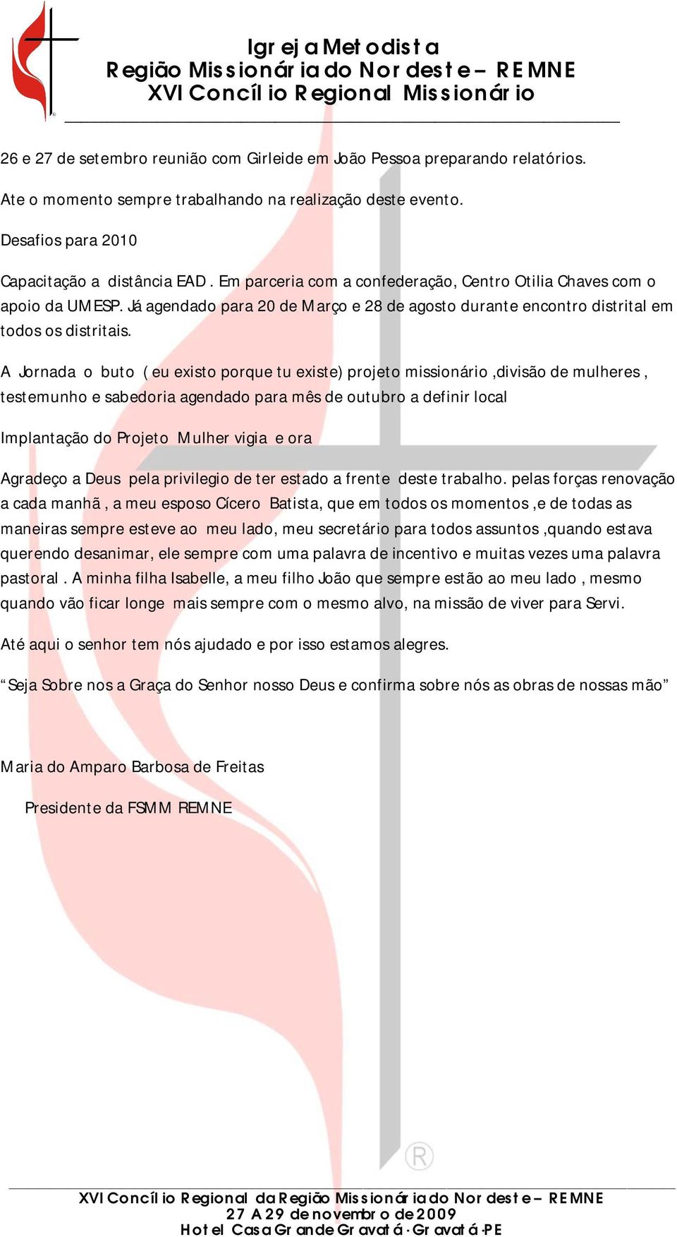 A Jornada o buto ( eu existo porque tu existe) projeto missionário,divisão de mulheres, testemunho e sabedoria agendado para mês de outubro a definir local Implantação do Projeto Mulher vigia e ora