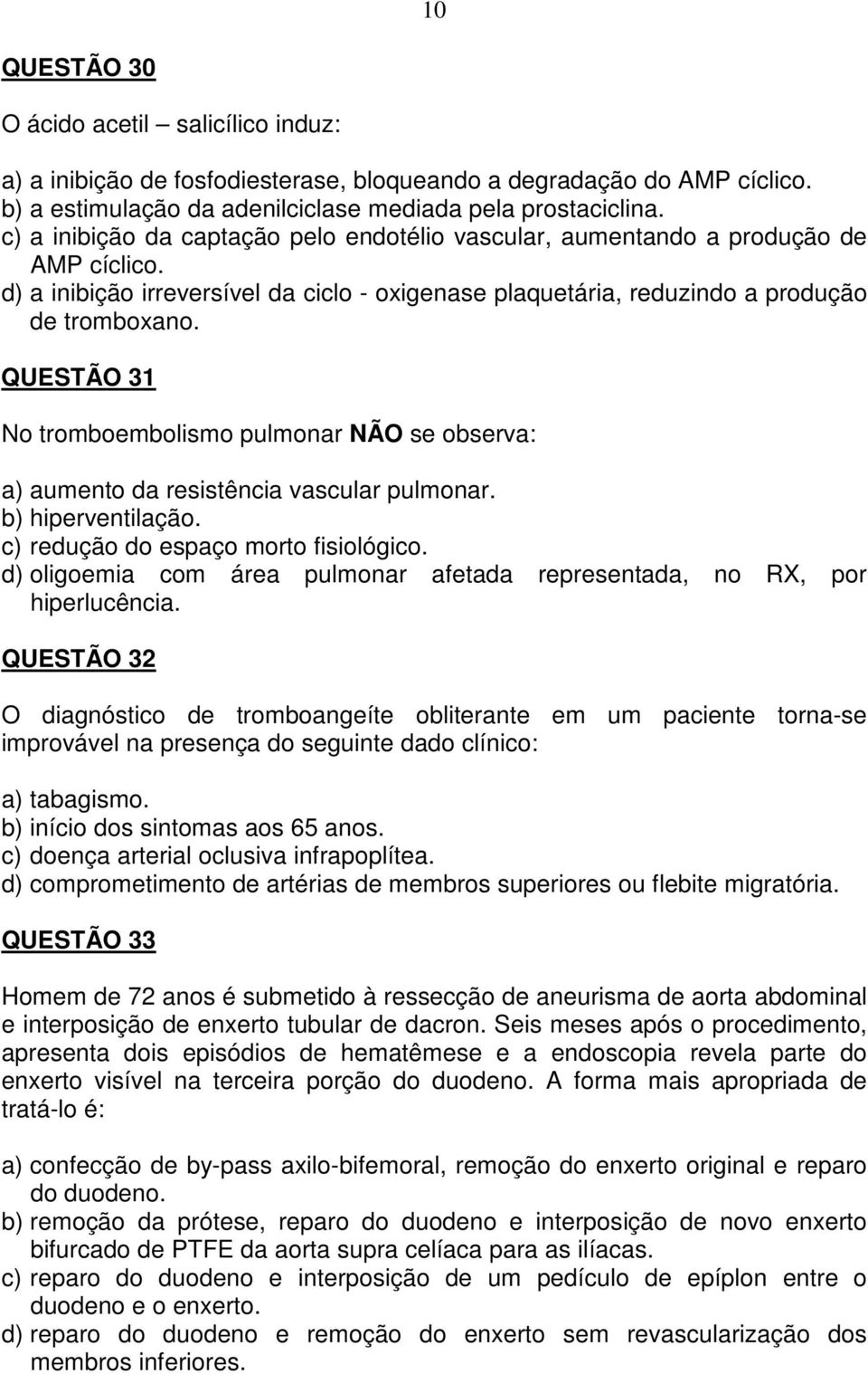 QUESTÃO 31 No tromboembolismo pulmonar NÃO se observa: a) aumento da resistência vascular pulmonar. b) hiperventilação. c) redução do espaço morto fisiológico.