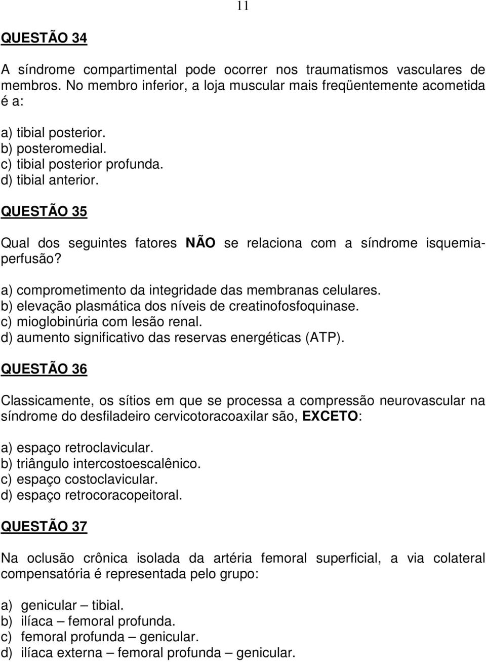 a) comprometimento da integridade das membranas celulares. b) elevação plasmática dos níveis de creatinofosfoquinase. c) mioglobinúria com lesão renal.