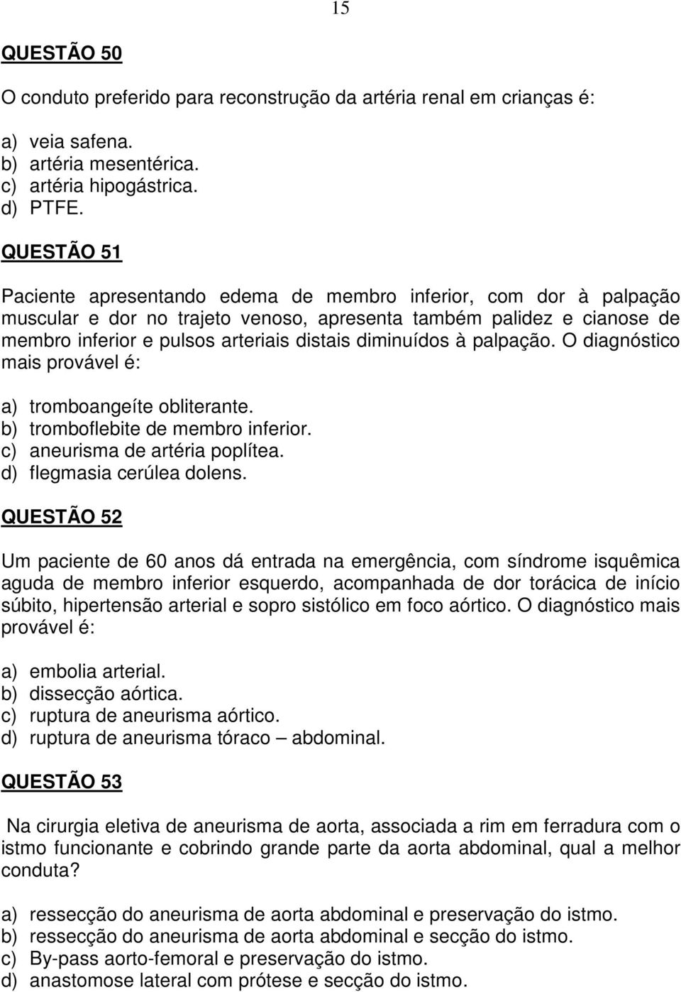 diminuídos à palpação. O diagnóstico mais provável é: a) tromboangeíte obliterante. b) tromboflebite de membro inferior. c) aneurisma de artéria poplítea. d) flegmasia cerúlea dolens.