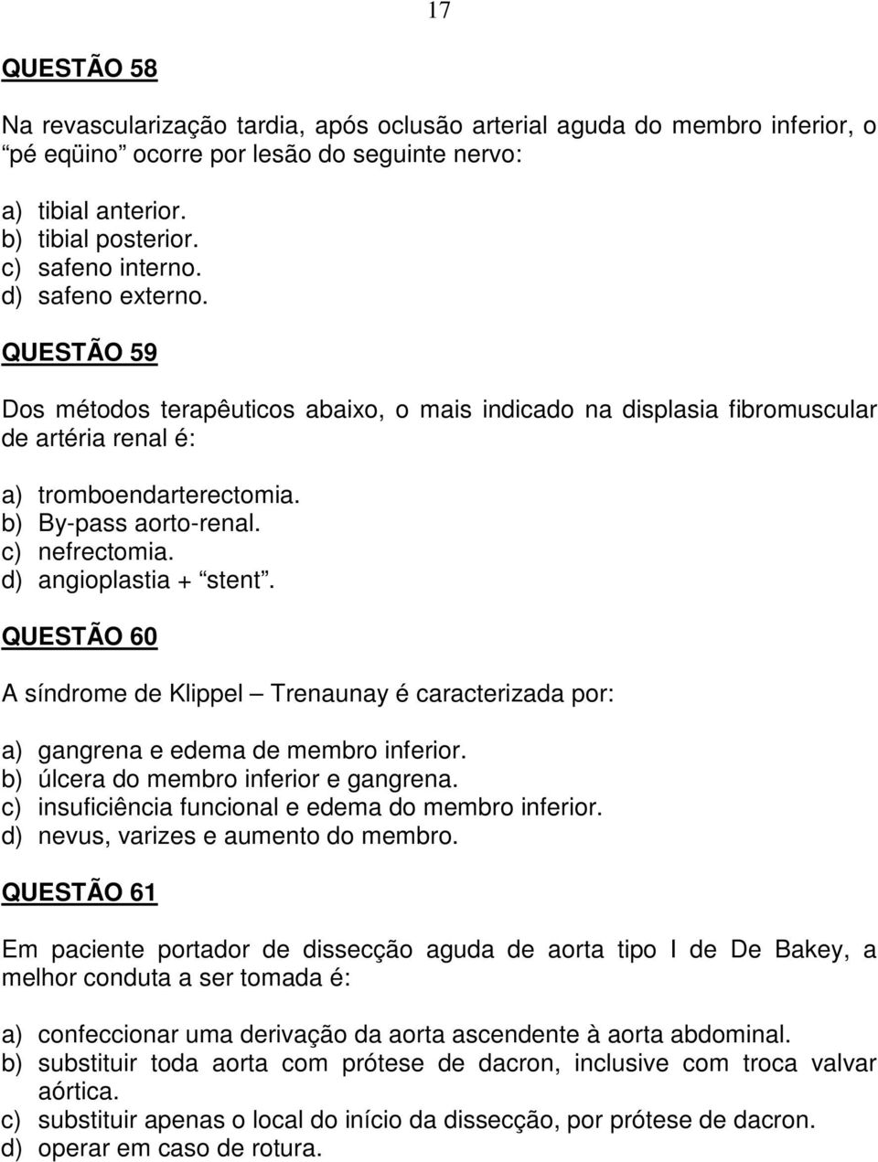 d) angioplastia + stent. QUESTÃO 60 A síndrome de Klippel Trenaunay é caracterizada por: a) gangrena e edema de membro inferior. b) úlcera do membro inferior e gangrena.