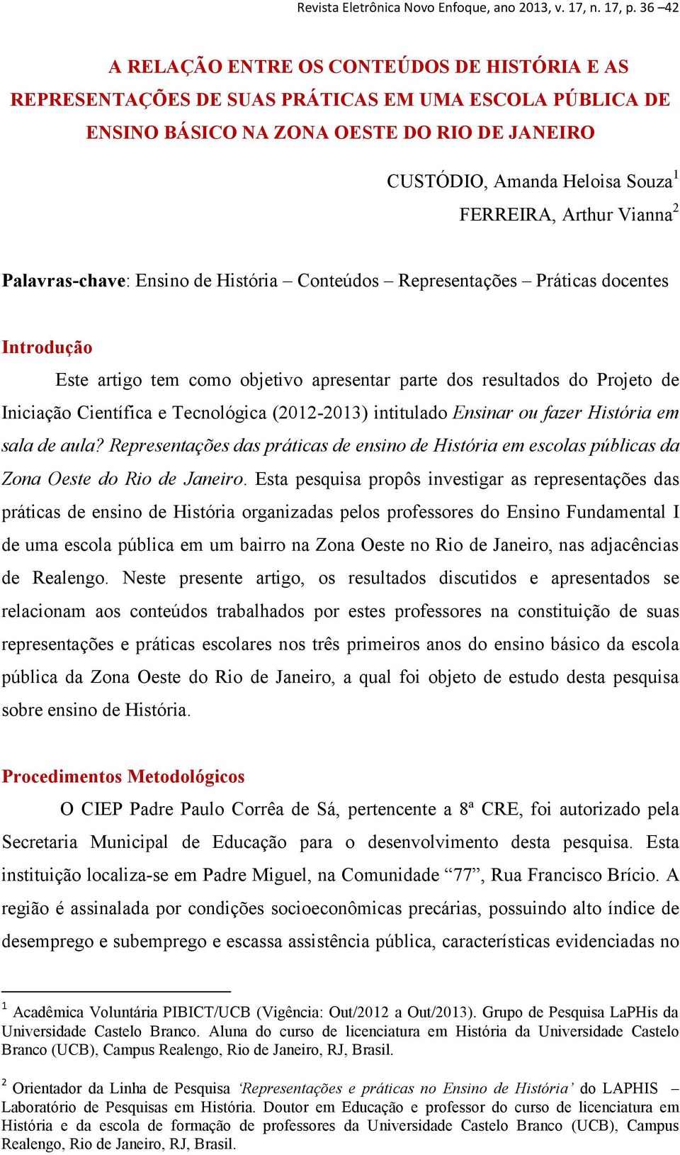 Arthur Vianna 2 Palavras-chave: Ensino de História Conteúdos Representações Práticas docentes Introdução Este artigo tem como objetivo apresentar parte dos resultados do Projeto de Iniciação