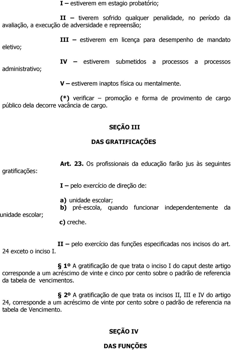 (*) verificar promoção e forma de provimento de cargo público dela decorre vacância de cargo. SEÇÃO III DAS GRATIFICAÇÕES gratificações: Art. 23.