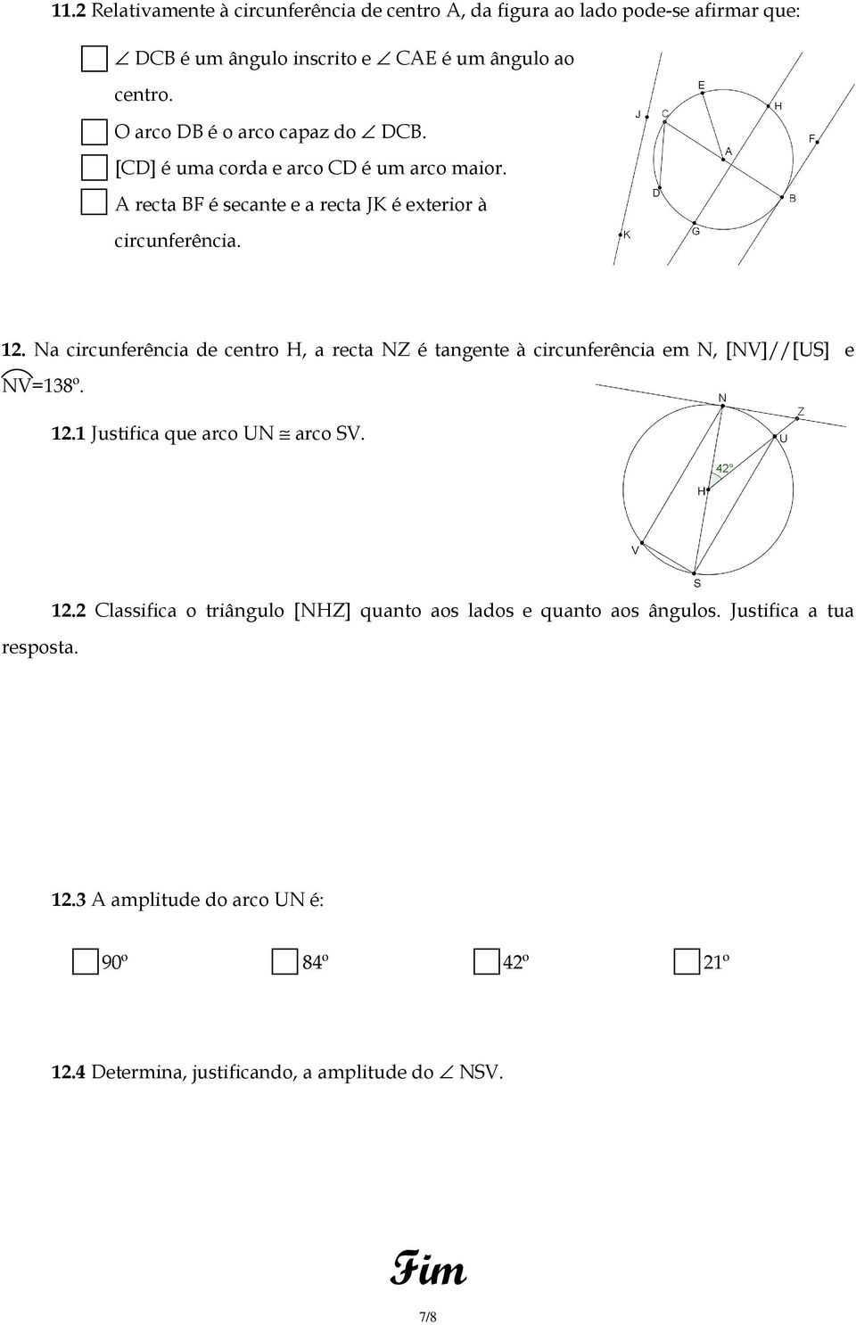 Na circunferência de centro H, a recta NZ é tangente à circunferência em N, [NV]//[US] e NV=138º. 12.