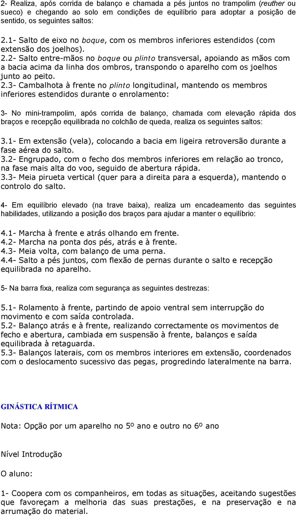 2- Salto entre-mãos no boque ou plinto transversal, apoiando as mãos com a bacia acima da linha dos ombros, transpondo o aparelho com os joelhos junto ao peito. 2.