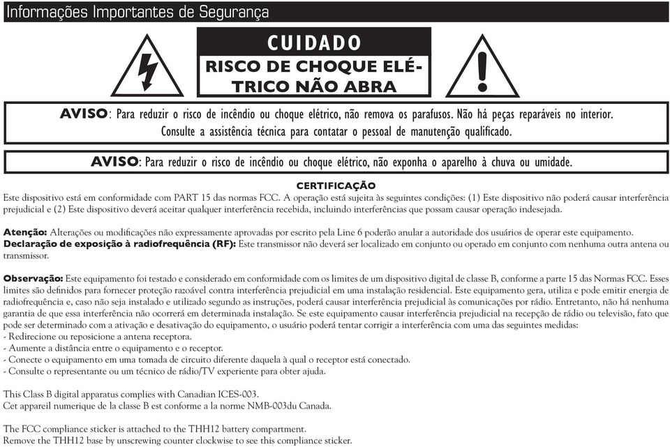 AVISO: Para reduzir o risco de incêndio ou choque elétrico, não exponha o aparelho à chuva ou umidade. CERTIFICAÇÃO Este dispositivo está em conformidade com PART 15 das normas FCC.