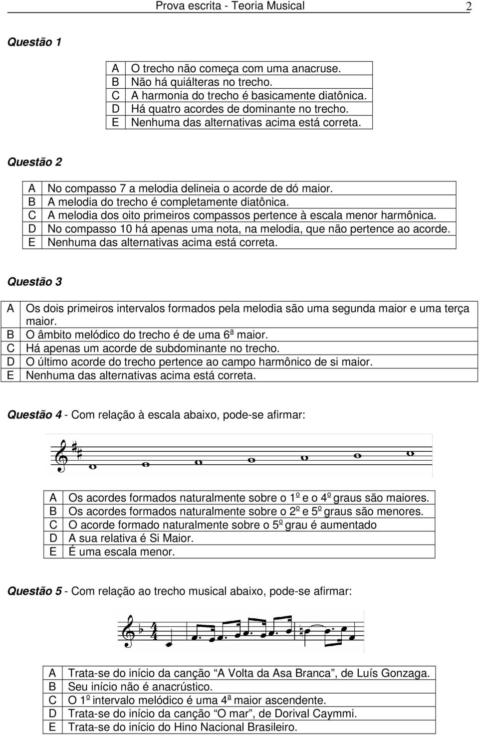 C A melodia dos oito primeiros compassos pertence à escala menor harmônica. D No compasso 10 há apenas uma nota, na melodia, que não pertence ao acorde.