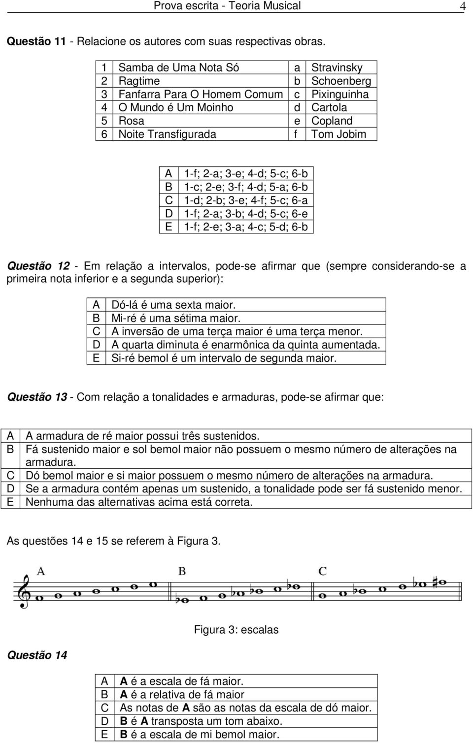 3-e; 4-d; 5-c; 6-b B 1-c; 2-e; 3-f; 4-d; 5-a; 6-b C 1-d; 2-b; 3-e; 4-f; 5-c; 6-a D 1-f; 2-a; 3-b; 4-d; 5-c; 6-e E 1-f; 2-e; 3-a; 4-c; 5-d; 6-b Questão 12 - Em relação a intervalos, pode-se afirmar