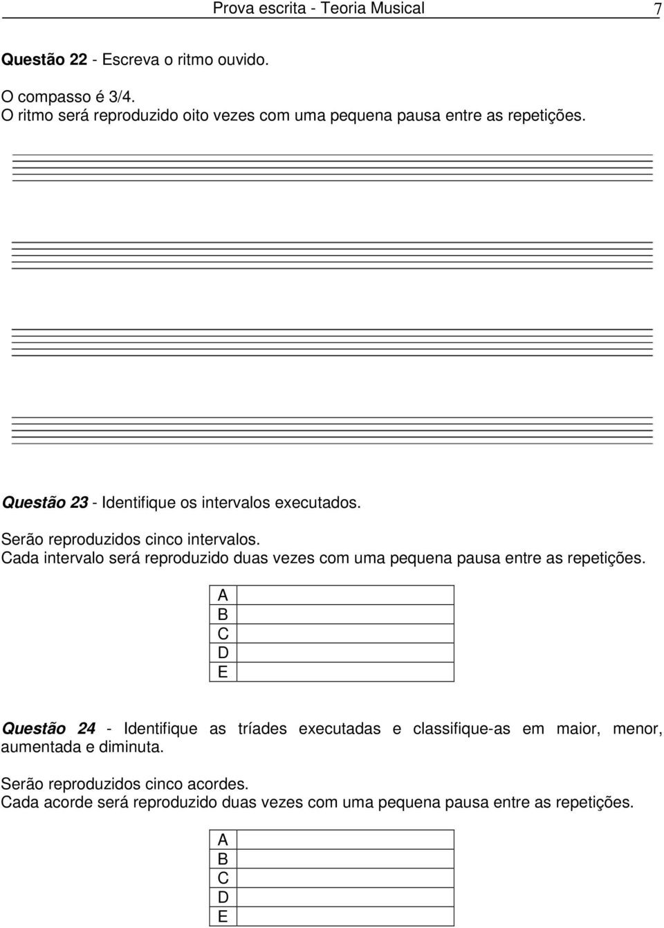 Serão reproduzidos cinco intervalos. Cada intervalo será reproduzido duas vezes com uma pequena pausa entre as repetições.