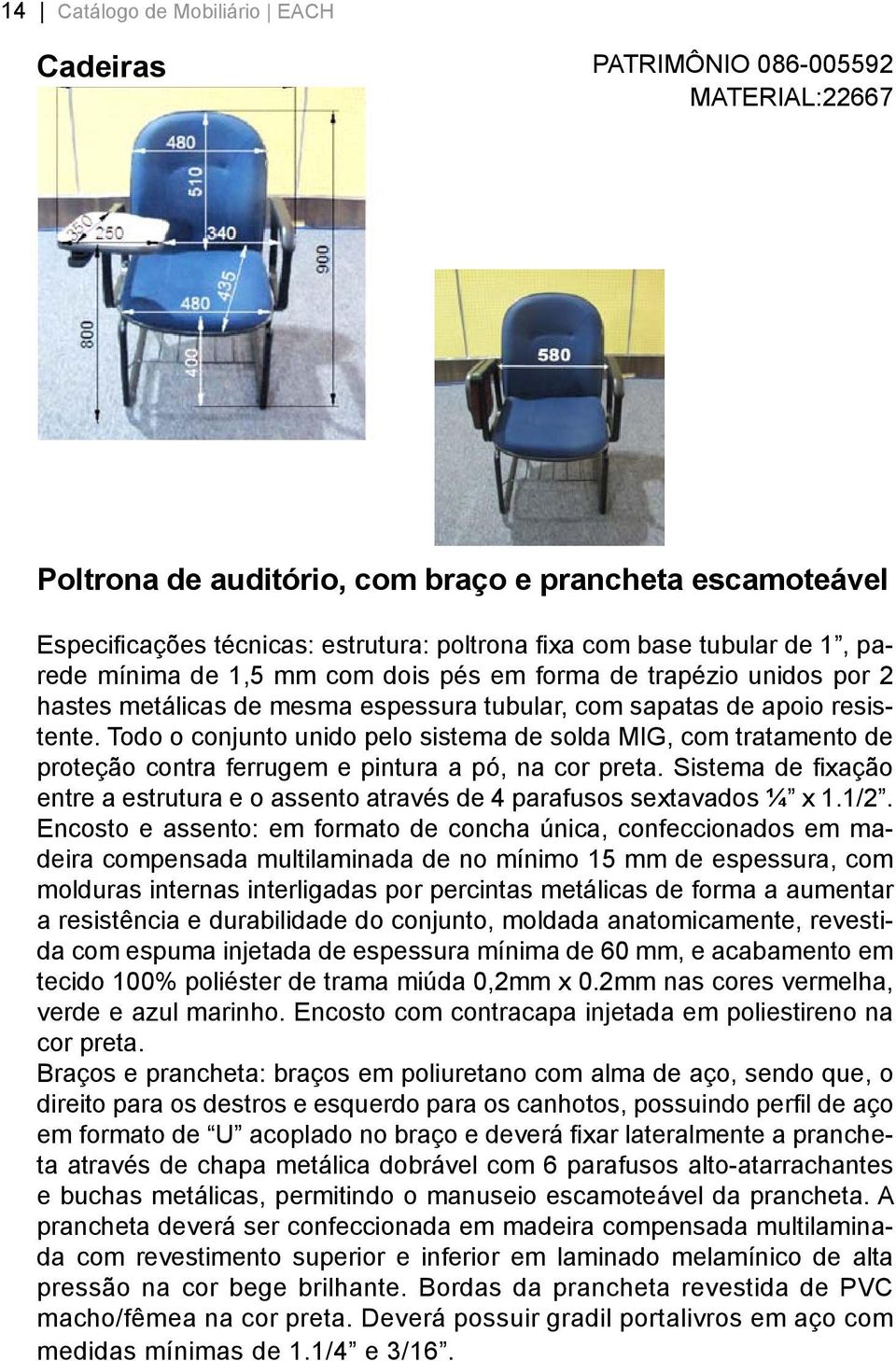 Todo o conjunto unido pelo sistema de solda MIG, com tratamento de proteção contra ferrugem e pintura a pó, na cor preta.