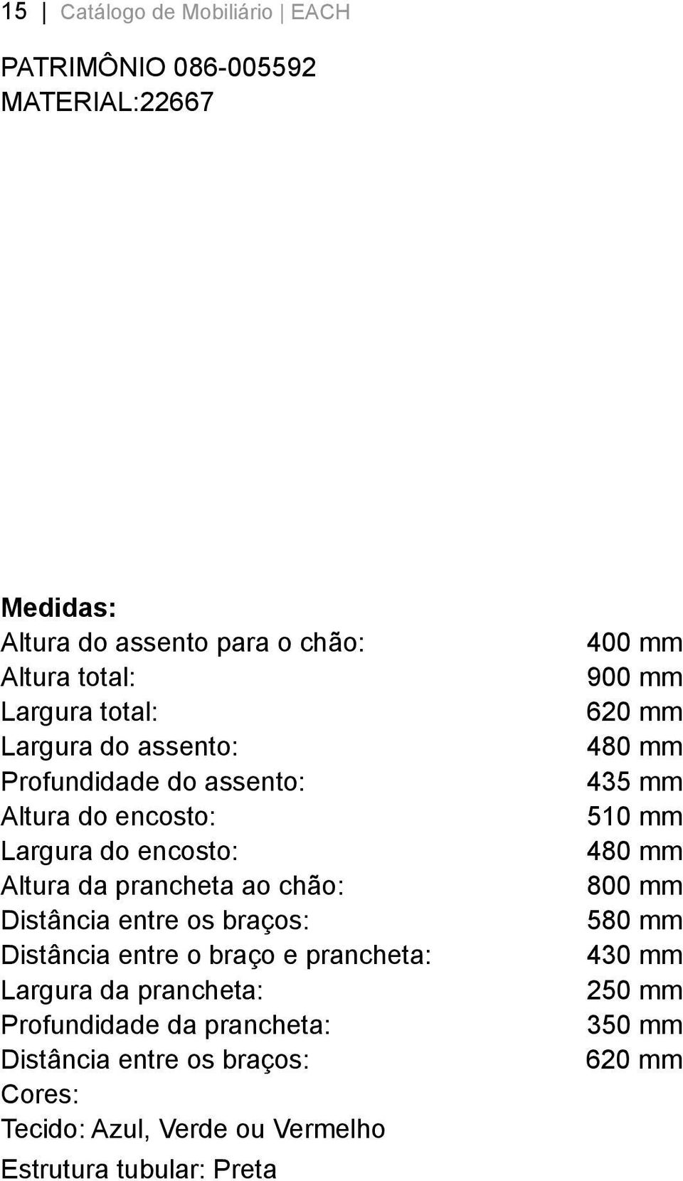 braços: Distância entre o braço e prancheta: Largura da prancheta: Profundidade da prancheta: Distância entre os braços: Cores: