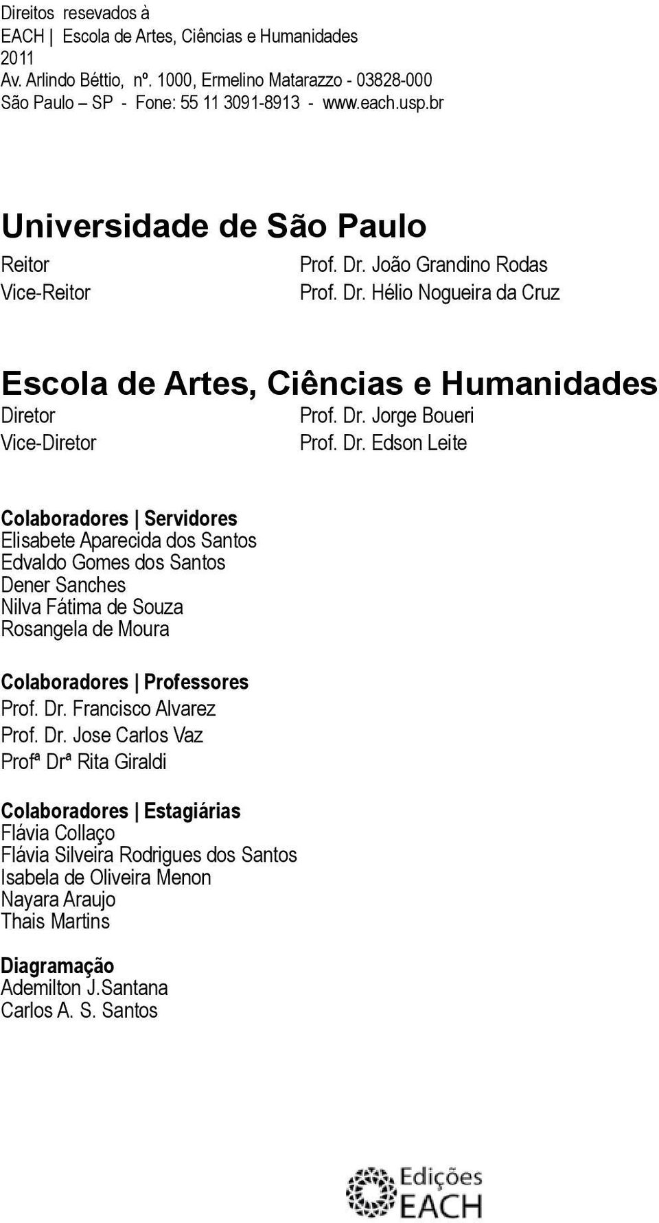 Dr. Edson Leite Colaboradores Servidores Elisabete Aparecida dos Santos Edvaldo Gomes dos Santos Dener Sanches Nilva Fátima de Souza Rosangela de Moura Colaboradores Professores Prof. Dr.