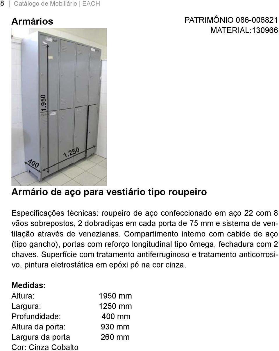 Compartimento interno com cabide de aço (tipo gancho), portas com reforço longitudinal tipo ômega, fechadura com 2 chaves.