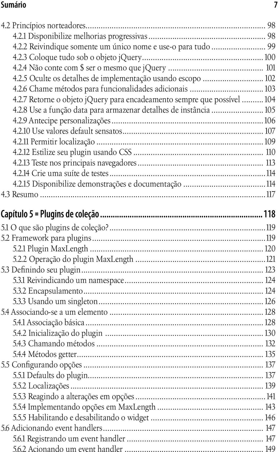 ..104 4.2.8 Use a função data para armazenar detalhes de instância...105 4.2.9 Antecipe personalizações...106 4.2.10 Use valores default sensatos...107 4.2.11 Permitir localização...109 4.2.12 Estilize seu plugin usando CSS.