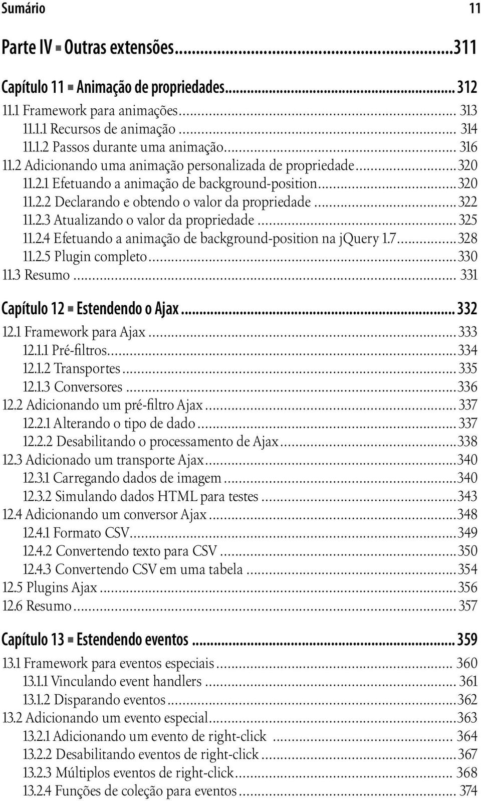 ..325 11.2.4 Efetuando a animação de background-position na jquery 1.7...328 11.2.5 Plugin completo...330 11.3 Resumo... 331 Capítulo 12 Estendendo o Ajax... 332 12.1 Framework para Ajax...333 12.1.1 Pré-filtros.