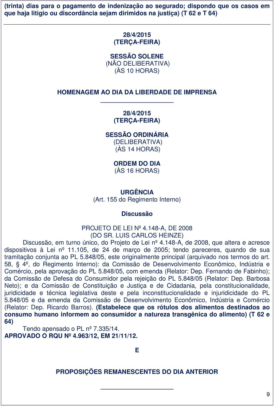 155 do Regimento Interno) PROJETO DE LEI Nº 4.148-A, DE 2008 (DO SR. LUIS CARLOS HEINZE), em turno único, do Projeto de Lei nº 4.148-A, de 2008, que altera e acresce dispositivos à Lei nº 11.