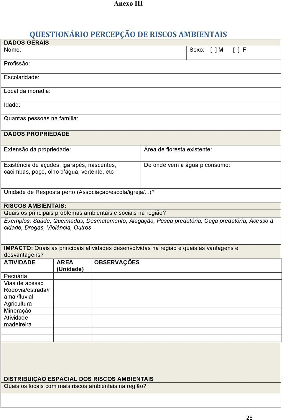 (Associaçao/escola/igreja/...)? RISCOS AMBIENTAIS: Quais os principais problemas ambientais e sociais na região?