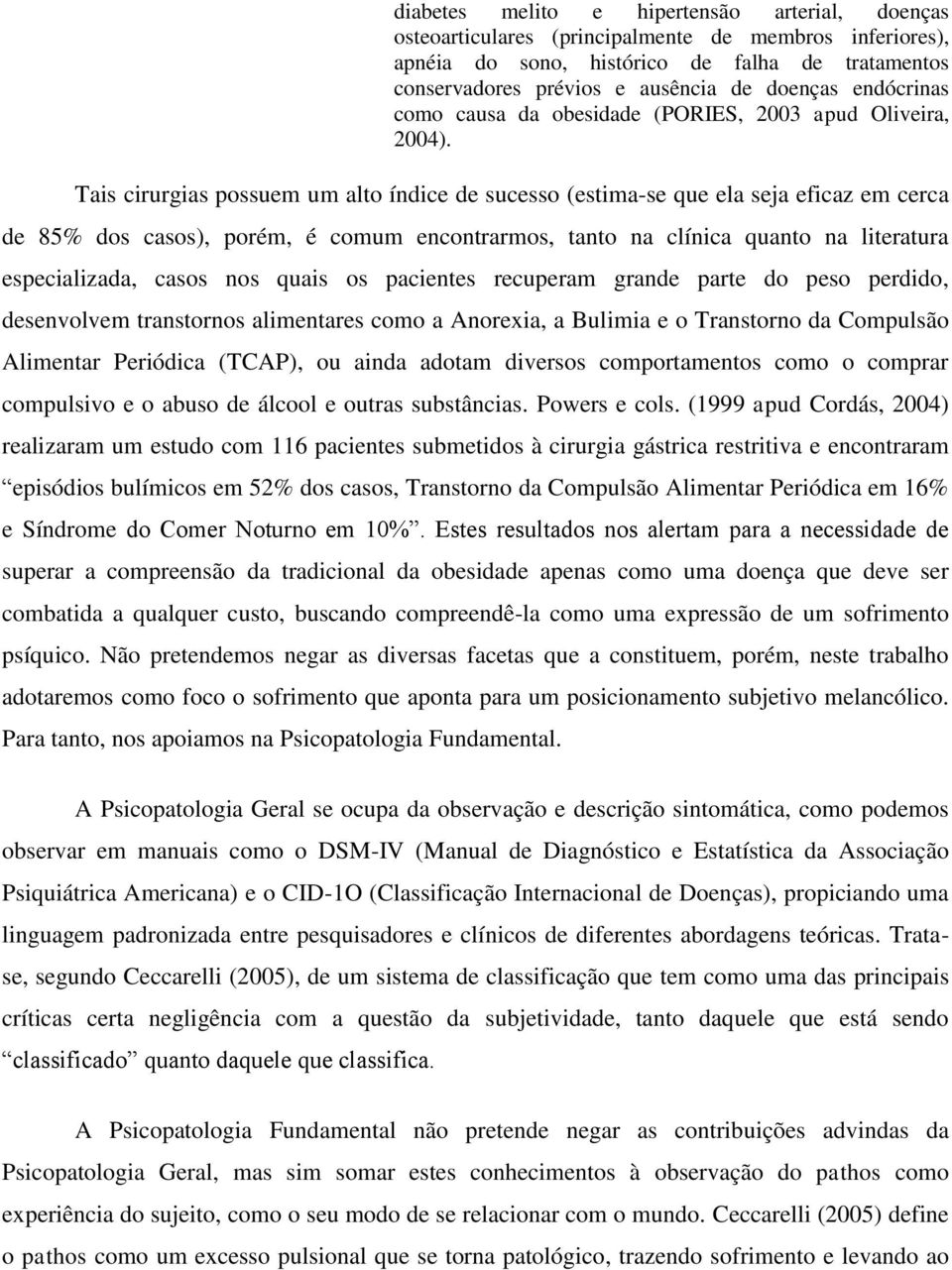 Tais cirurgias possuem um alto índice de sucesso (estima-se que ela seja eficaz em cerca de 85% dos casos), porém, é comum encontrarmos, tanto na clínica quanto na literatura especializada, casos nos