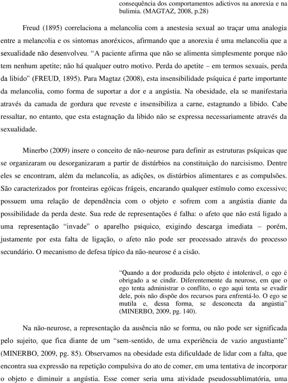 desenvolveu. A paciente afirma que não se alimenta simplesmente porque não tem nenhum apetite; não há qualquer outro motivo. Perda do apetite em termos sexuais, perda da libido (FREUD, 1895).