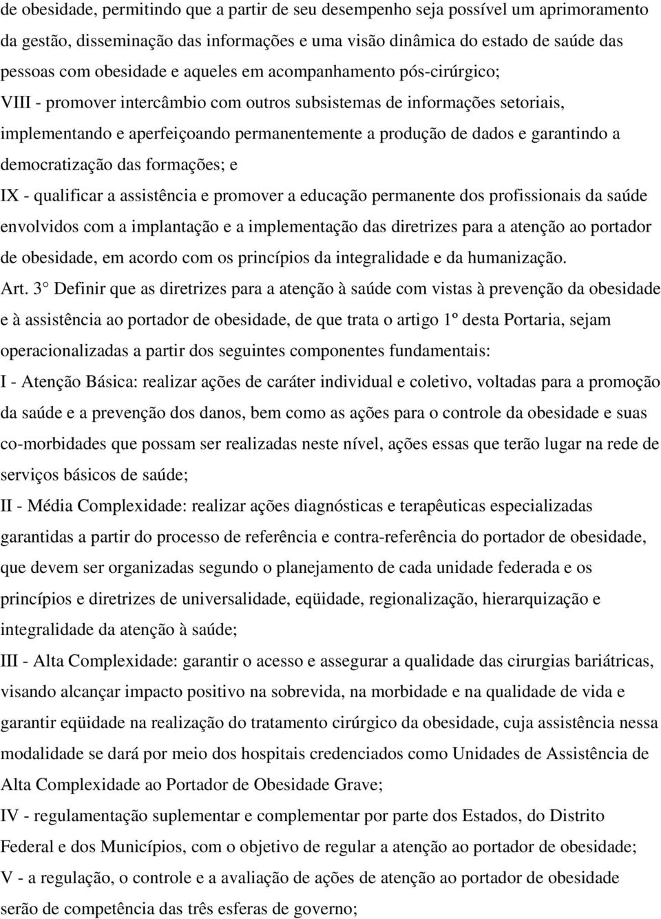 democratização das formações; e IX - qualificar a assistência e promover a educação permanente dos profissionais da saúde envolvidos com a implantação e a implementação das diretrizes para a atenção