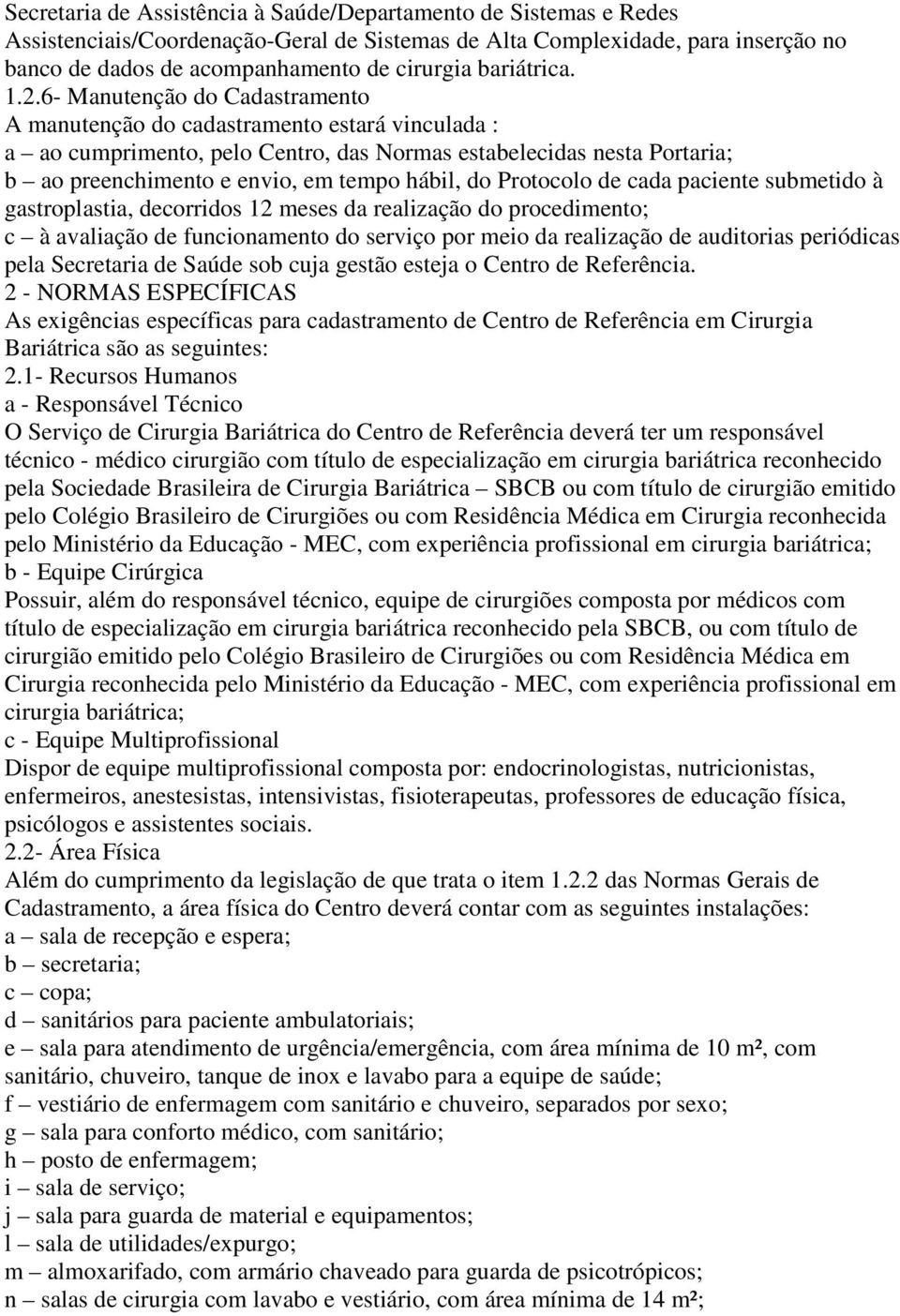 6- Manutenção do Cadastramento A manutenção do cadastramento estará vinculada : a ao cumprimento, pelo Centro, das Normas estabelecidas nesta Portaria; b ao preenchimento e envio, em tempo hábil, do