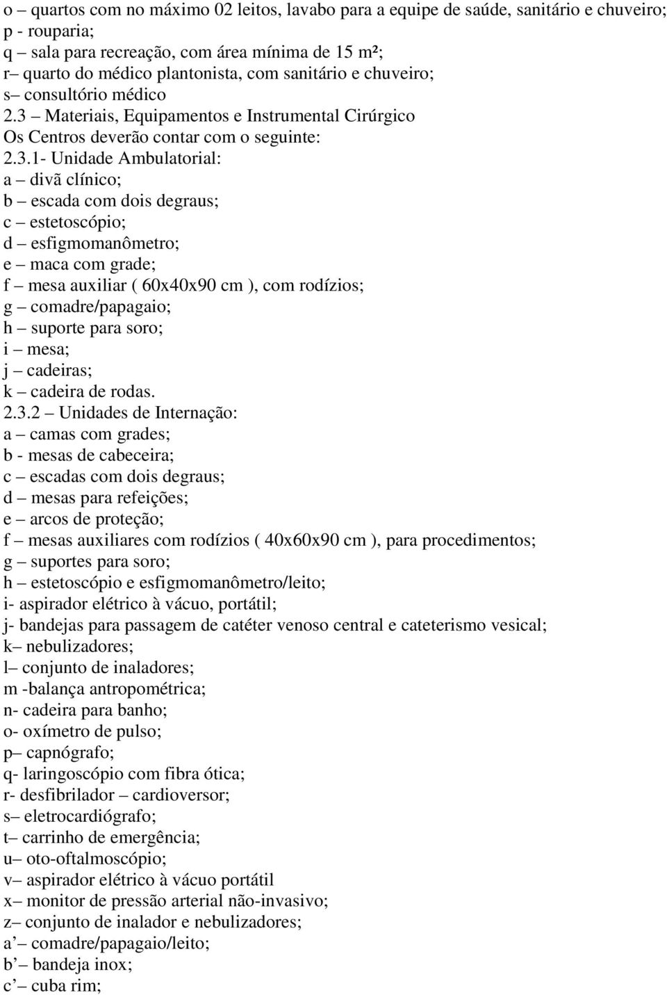 Materiais, Equipamentos e Instrumental Cirúrgico Os Centros deverão contar com o seguinte: 2.3.