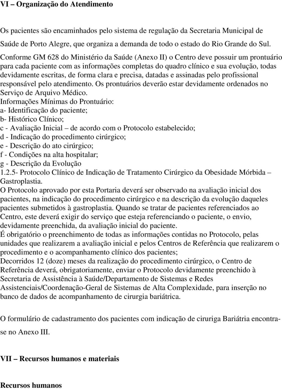 forma clara e precisa, datadas e assinadas pelo profissional responsável pelo atendimento. Os prontuários deverão estar devidamente ordenados no Serviço de Arquivo Médico.