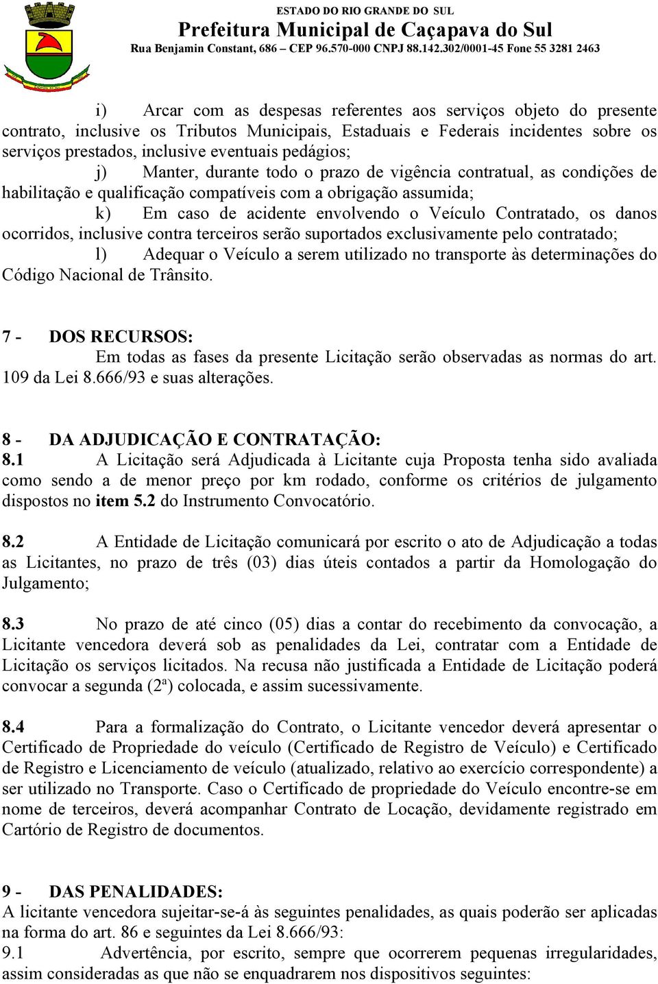 Contratado, os danos ocorridos, inclusive contra terceiros serão suportados exclusivamente pelo contratado; l) Adequar o Veículo a serem utilizado no transporte às determinações do Código Nacional de