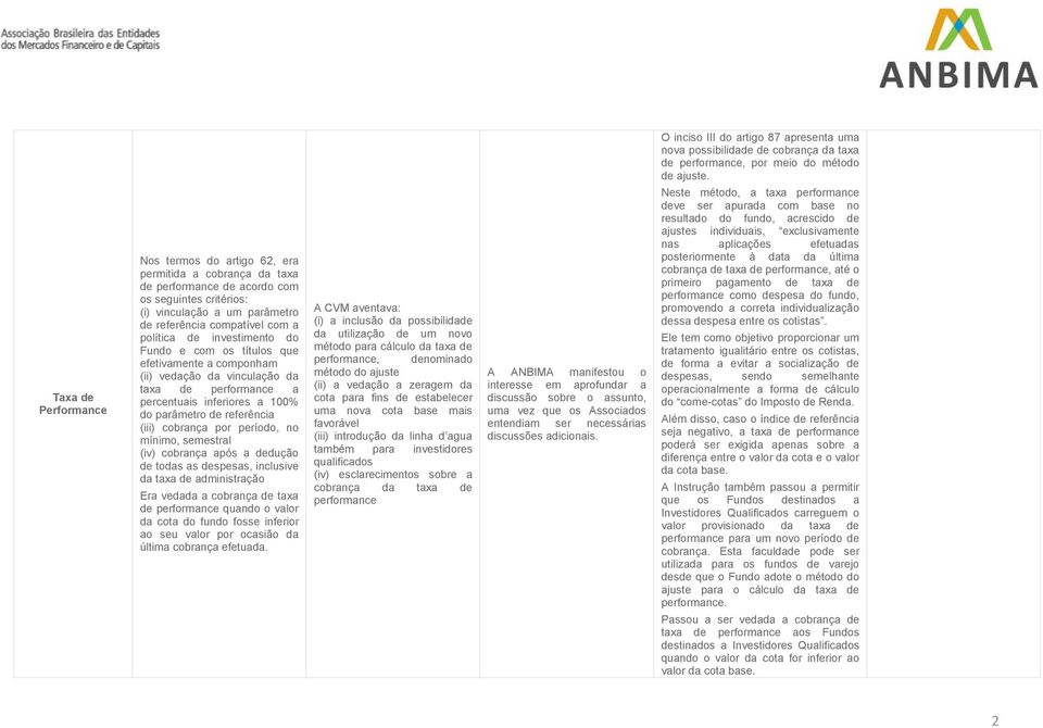 cobrança por período, no mínimo, semestral (iv) cobrança após a dedução de todas as despesas, inclusive da taxa de administração Era vedada a cobrança de taxa de performance quando o valor da cota do