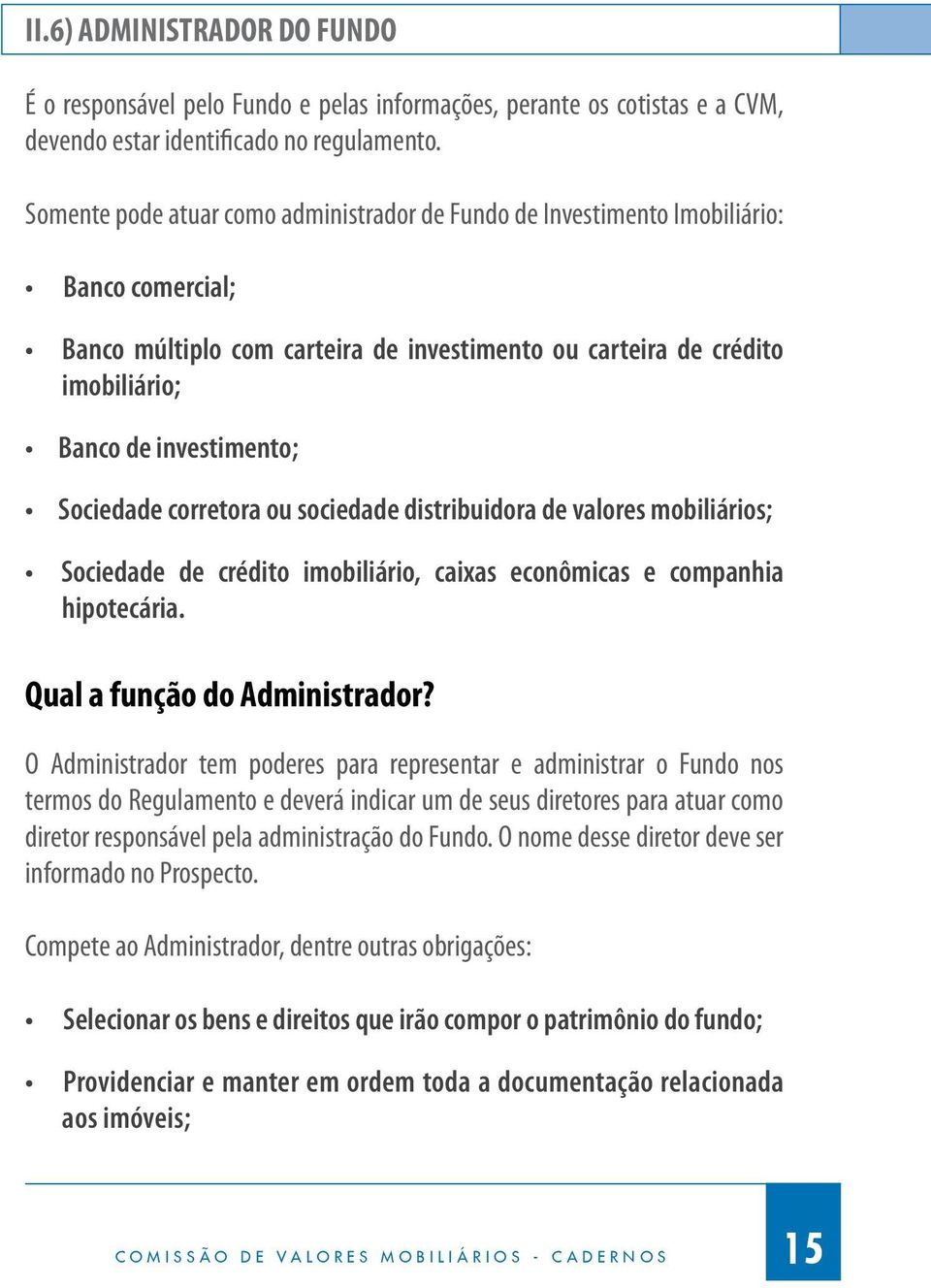 Sociedade corretora ou sociedade distribuidora de valores mobiliários; Sociedade de crédito imobiliário, caixas econômicas e companhia hipotecária. Qual a função do Administrador?