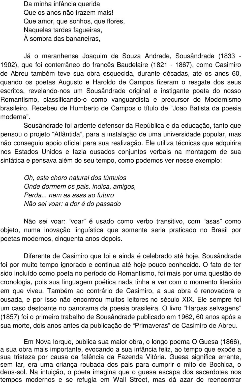 (1821-1867), como Casimiro de Abreu também teve sua obra esquecida, durante décadas, até os anos 60, quando os poetas Augusto e Haroldo de Campos fizeram o resgate dos seus escritos, revelando-nos um