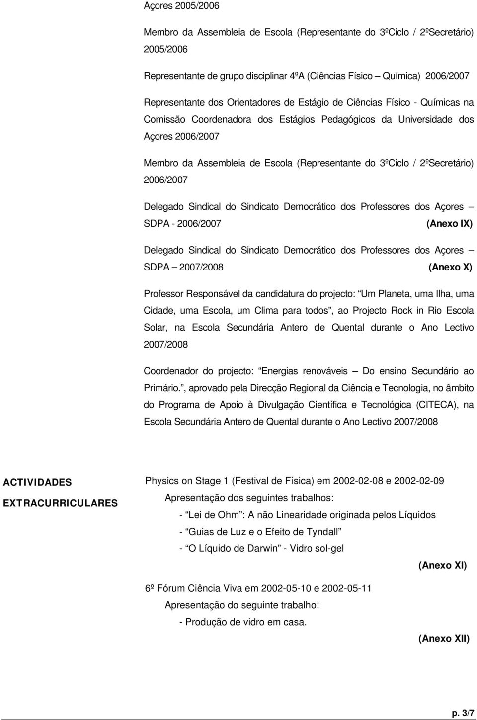 2ºSecretário) 2006/2007 Delegado Sindical do Sindicato Democrático dos Professores dos Açores SDPA - 2006/2007 (Anexo IX) Delegado Sindical do Sindicato Democrático dos Professores dos Açores SDPA