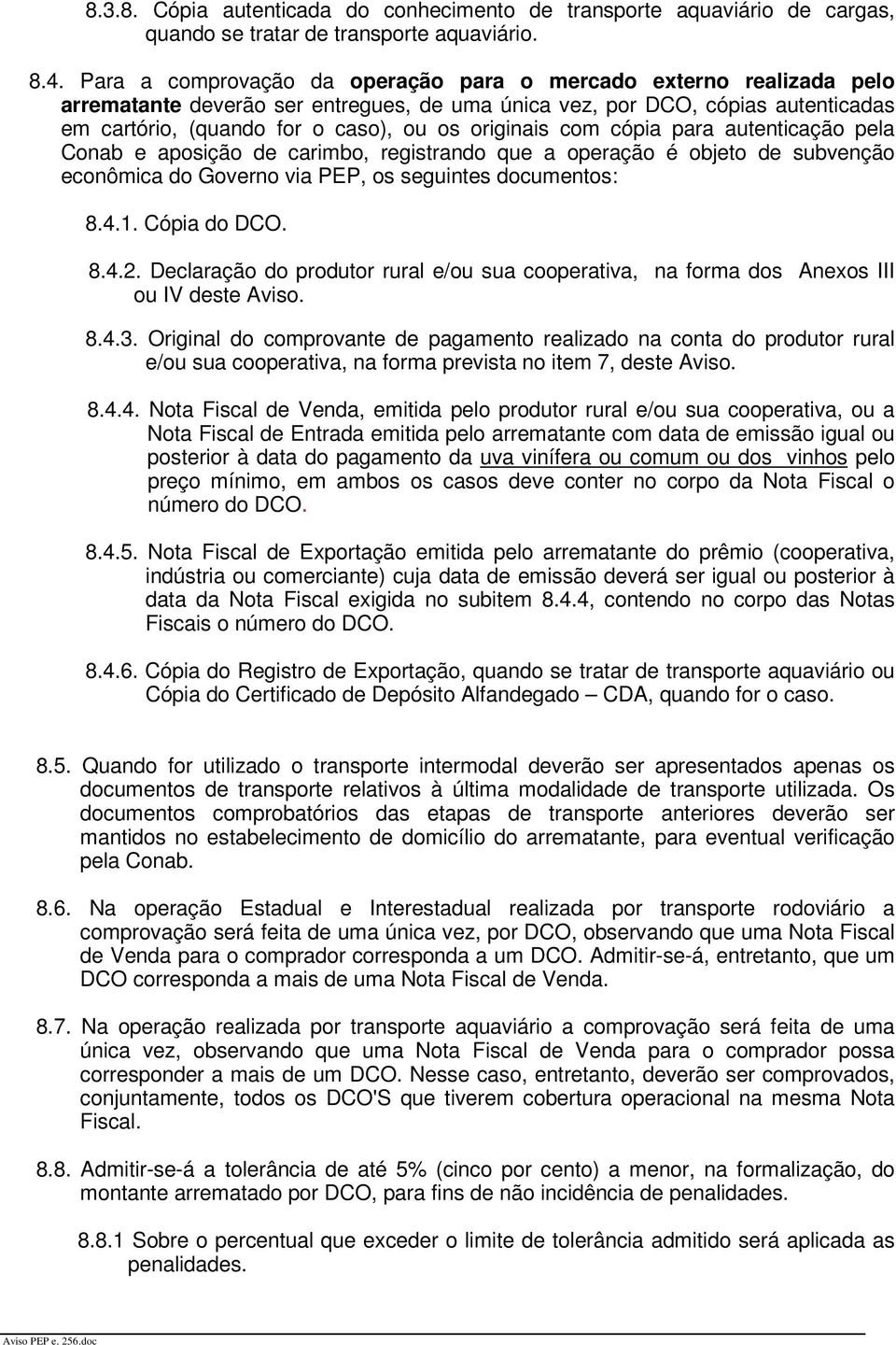 originais com cópia para autenticação pela Conab e aposição de carimbo, registrando que a operação é objeto de subvenção econômica do Governo via PEP, os seguintes documentos: 8.4.1. Cópia do DCO. 8.4.2.