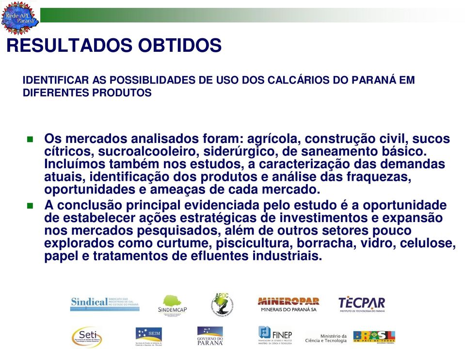 Incluímos também nos estudos, a caracterização das demandas atuais, identificação dos produtos e análise das fraquezas, oportunidades e ameaças de cada mercado.