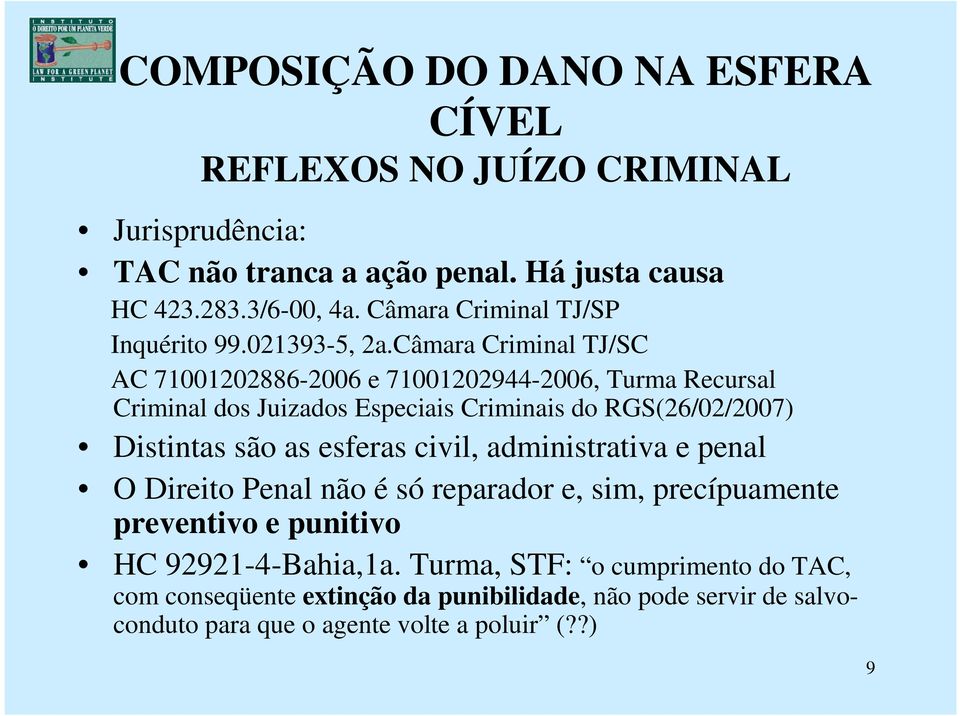 Câmara Criminal TJ/SC AC 71001202886-2006 e 71001202944-2006, Turma Recursal Criminal dos Juizados Especiais Criminais do RGS(26/02/2007) Distintas são as